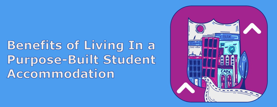 Benefits of Living in a Purpose-Built Student Accommodation