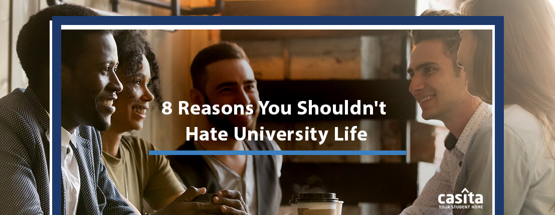 8 Reasons You Shouldn't Hate University Life